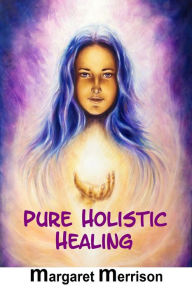 Title: Pure Holistic Healing, Author: Margaret Merrison