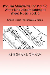 Title: Popular Standards For Piccolo With Piano Accompaniment Sheet Music Book 1, Author: Michael Shaw