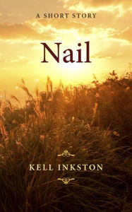 Title: Nail: A Short Story, Author: Kell Inkston