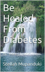 Title: Be Healed From Diabetes, Author: Stellah Mupanduki