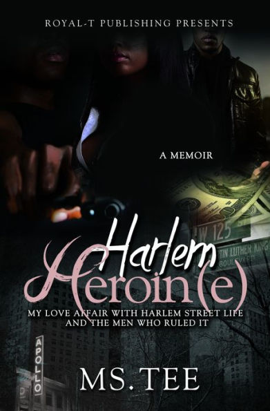 Harlem Heroin(e)- My Love Affair With Harlem Street Life and The Men Who Ruled It