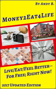 Title: Money2eat4life Live/Eat/Feel Better: for Free; Right Now!, Author: Andy B.