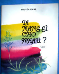 Title: Ta Mang Gì Cho Nhau ? -What Do We Offer Together ?, Author: Kim Na Nguy