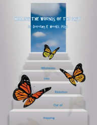 Title: Healing the Wounds of the Past: Stepping Out of Rejection Into Wholeness, Author: Rev. Dr. Dorothy E. Hooks