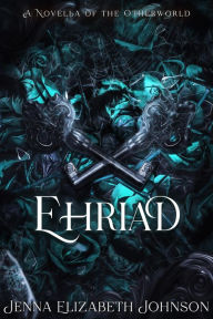 Title: Ehriad (The Otherworld Series, #4), Author: Jenna Elizabeth Johnson