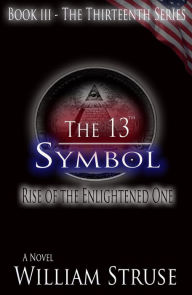 Title: The 13th Symbol: Rise of the Enlightened One (The Thirteenth Series, #3), Author: William Struse