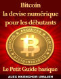 Bitcoin la devise numérique pour les débutants: Le Petit Guide basique