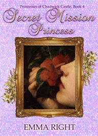 Title: Secret Mission Princess (Princesses Of Chadwick Castle Adventure Series, #4), Author: emma right