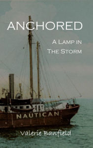 Title: Anchored: A Lamp in the Storm, Author: Valerie Banfield
