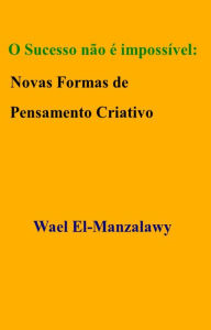 Title: O Sucesso não é impossível: Novas Formas de Pensamento Criativo, Author: Wael El-Manzalawy