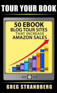 Title: Tour Your Book 50 eBook Blog Tour Sites That Increase Amazon Sales, Author: Greg Strandberg