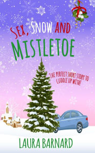 Title: Sex, Snow & Mistletoe, Author: Laura Barnard