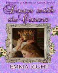 Title: Down With The Crown, Princesses of Chadwick Castle Adventure, Book 6 (Princesses Of Chadwick Castle Mystery & Adventure Series), Author: emma right