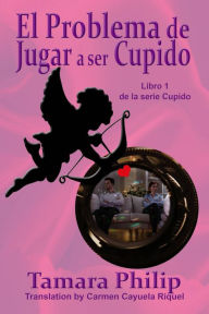 Title: El Problema de Jugar a ser Cupido., Author: Tamara Philip