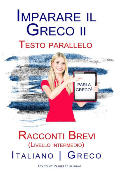 Imparare il Greco II - Testo parallelo - Racconti Brevi (Livello intermedio) Italiano - Greco