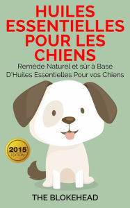 Title: Huiles essentielles pour les chiens : Remède naturel et sûr à base d'huiles essentielles pour vos chiens, Author: The Blokehead