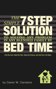 Title: The 7 Step Solution To Solving Any Problem In Any Blended Family By Bed Time, Author: Daren Carstens