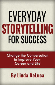 Title: Everyday Storytelling For Success (LD Leadership Development, #1), Author: Linda DeLuca