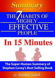 Title: Summary: The 7 Habits Of Highly Effective People ... In 15 Minutes The Super-Human Summary of Stephen Covey's Best Selling Book, Author: James Good