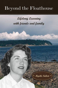 Title: Beyond the Floathouse: Lifelong Learning with Friends and Family (The Floathouse Series, #3), Author: Myrtle Siebert