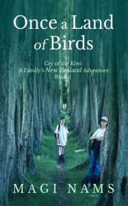 Title: Once a Land of Birds (Cry of the Kiwi: A Family's New Zealand Adventure, #1), Author: Magi Nams