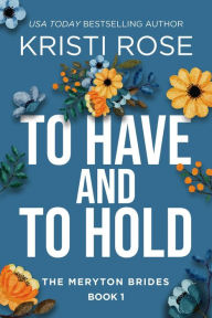 Title: To Have and To Hold: The Meryton Brides (A Modern Pride and Prejudice Retelling, #1), Author: Kristi Rose