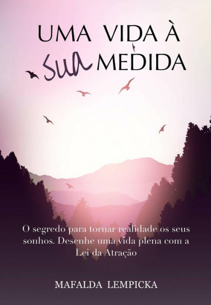 Uma vida à sua medida: O segredo para tornar realidade os seus sonhos com a Lei da Atração