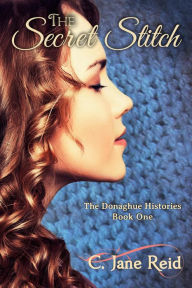 Title: The Secret Stitch (The Donaghue Histories, #1), Author: C. Jane Reid