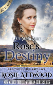 Title: Rose's Destiny: New Mexico Pioneer Western Brides Series: (Sweet Clean Western Inspirational Historical Romance), Author: ROSIE ATTWOOD