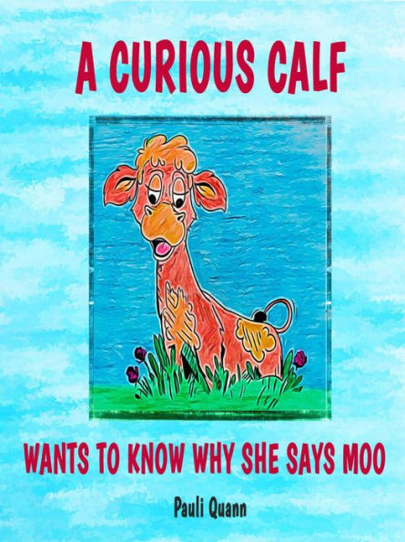 A Curious Calf - Wants to Know Why She Says Moo (Storytime Rhyme, #1)