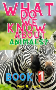 Title: What Do We Know About Animals?, Author: Paul A. Lynch