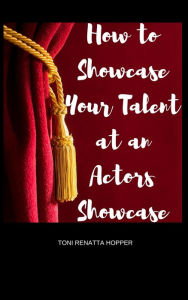Title: How to showcase your talent at an Actors Showcase, Author: TONI RENATTA HOPPER