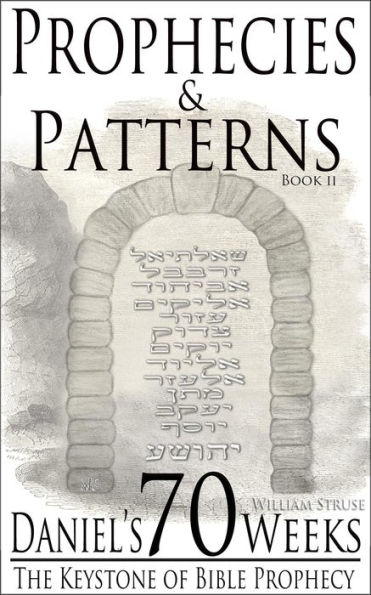 Daniel's 70 Weeks: The Keystone of Bible Prophecy (Prophecies and Patterns, #2)