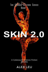 Title: Skin 2.0: A Cyberpunk Science Fiction Novella (The Cyborg Sectors Series, #1), Author: Alex Leu