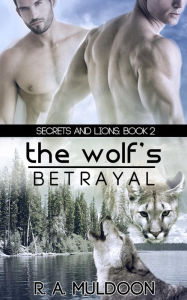 Title: The Wolf's Betrayal (Secrets and Lions, #2), Author: R.A. Muldoon