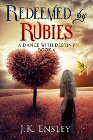 Title: Redeemed by Rubies (A Dance with Destiny, #6), Author: JK Ensley