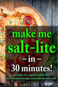 Title: Make Me Salt-lite... in 30 minutes! (My Cooking Survival Guide, #3), Author: Nelly Baker