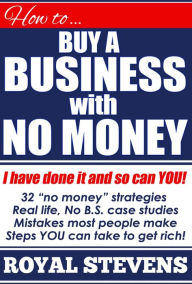 Title: How To Buy A Business With No Money, Author: Royal Stevens