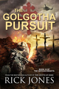 Title: The Golgotha Pursuit (The Vatican Knights, #10), Author: Rick Jones