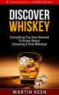 Discover Whiskey - Everything You Ever Wanted To Know About Choosing A Fine Whiskey! (A Connoisseur's Guide, #1)