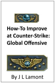 Title: Guide on How to Improve at Counter-Strike: Global Offensive, Author: Josh Lamont