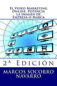 Title: El Video Marketing Online. Potencia la Imagen de Empresa o Marca, Author: Marcos Socorro Navarro