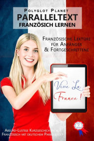 Title: Vive la France! Absurd-Lustige Kurzgeschichten auf Französisch mit deutschem Paralleltext [Französische Lektüre für Anfänger und Fortgeschrittene] (Französisch Lernen - Paralleltext), Author: Polyglot Planet Publishing