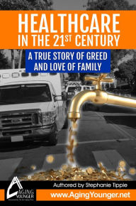 Title: HealthCare in the 21st Century A True Story of Greed and Love for Family, Author: Stephanie Tippie