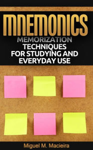 Title: Mnemonics: Memorization Techniques for Studying and Everyday Use, Author: Miguel M. Macieira