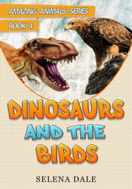 Title: Dinosaurs And The Birds (Amazing Animals Adventure Series, #4), Author: Selena Dale