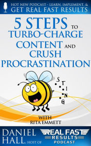 Title: 5 Steps to Turbo-Charge Content Production and Crush Procrastination (Real Fast Results, #6), Author: Daniel Hall