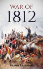 War of 1812: A History From Beginning to End