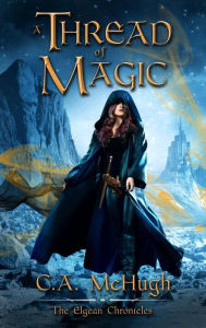 Title: A Thread of Magic (The Elgean Chronicles), Author: C. A. McHugh