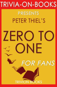 Title: Zero to One: Notes on Startups, or How to Build the Future by Peter Thiel (Trivia-On-Books), Author: Trivion Books